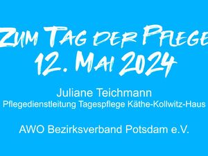 Hellblauer Hintergrund. Weiße Schrift: Zum Tag der Pflege, 12. Mai 2024, Juliane Teichmann, Pflegedienstleitung Tagespflege Käthe-Kollwitz-Haus, AWO Bezirksverband Potsdam e.V.