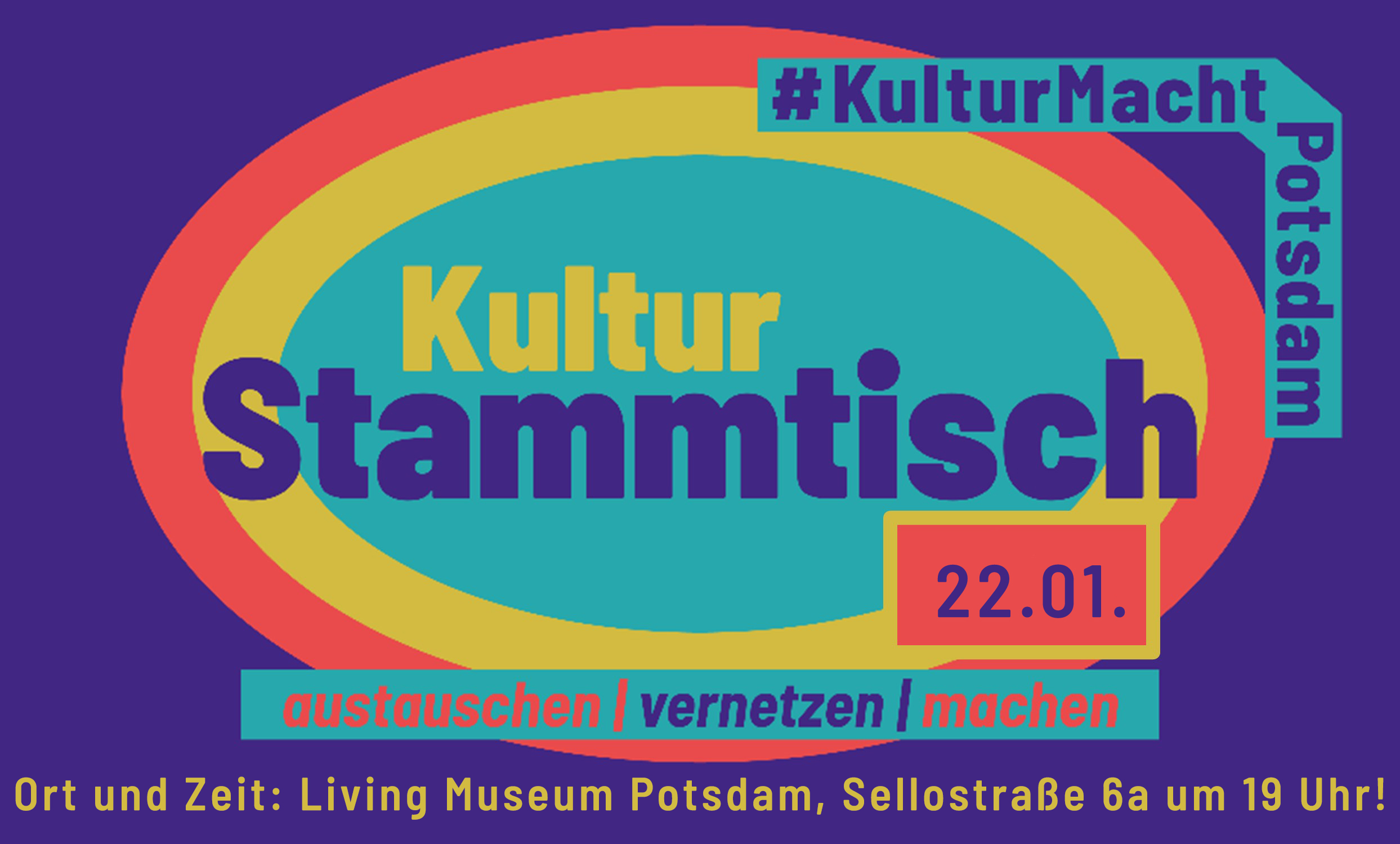 Aufruf zu einer Veranstaltung. Buntes Bild, bunte Schrift. Text: Kultur Macht Potsdam - Kultur Stammtisch  - 22.01. - austauschen, vernetzen, machen - Ort und Zeit: Living Museum Potsdam, Sellostraße 6a um 19 Uhr